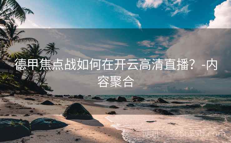 德甲焦点战如何在开云高清直播？-内容聚合
