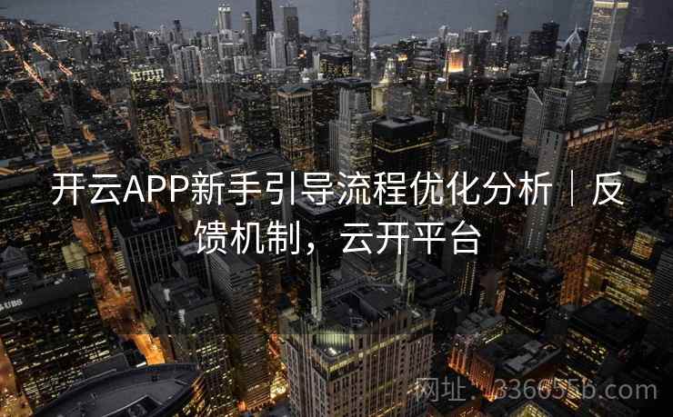 开云APP新手引导流程优化分析|反馈机制,云开平台 开云APP新手引导流程优化分析|反馈机制,云开平台