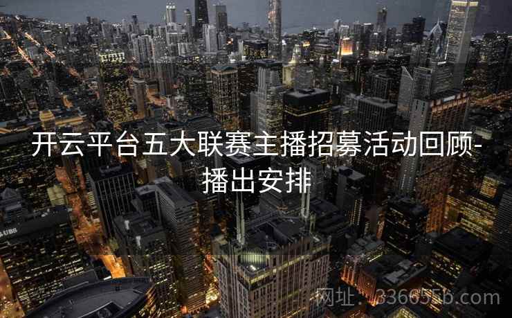 开云平台五大联赛主播招募活动回顾-播出安排